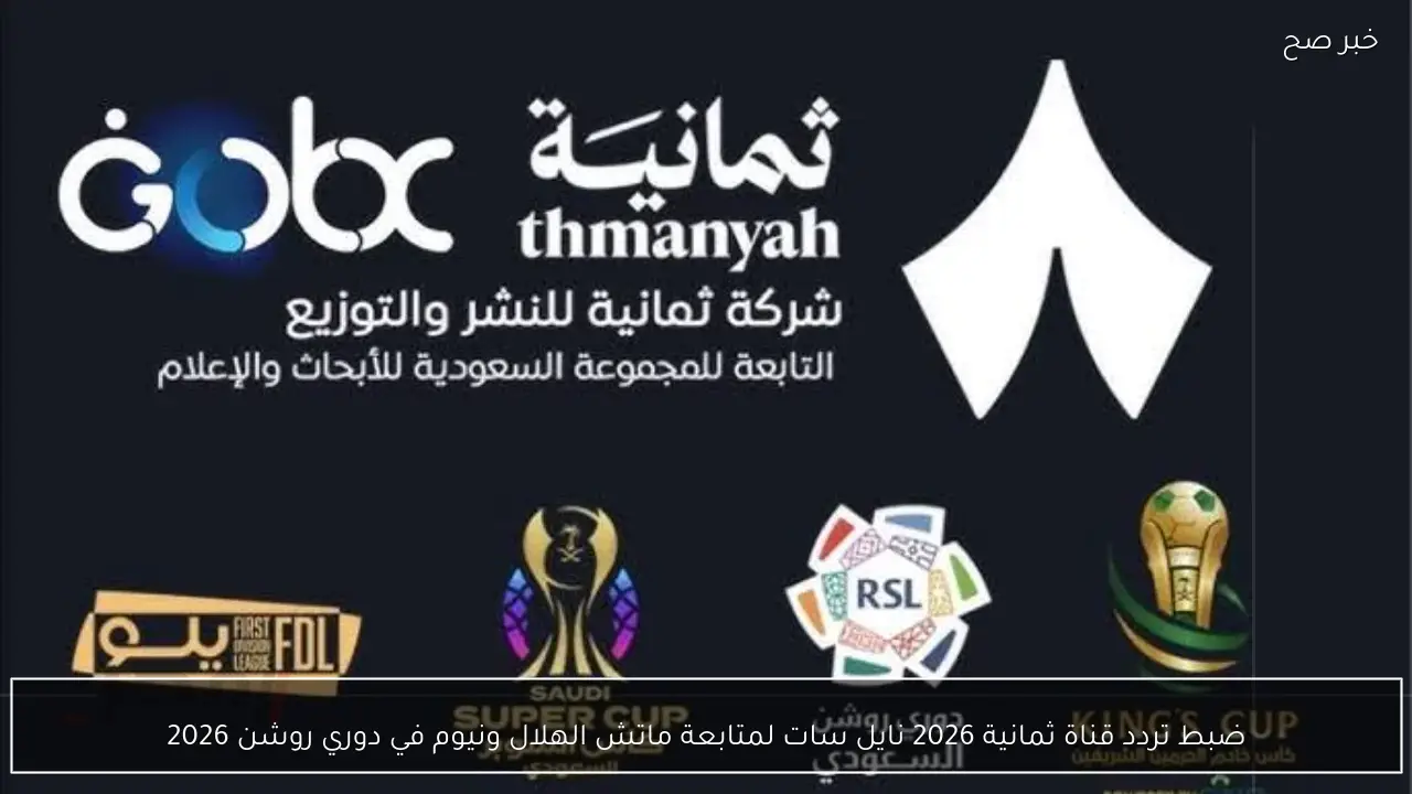 ضبط تردد قناة ثمانية 2026 نايل سات لمتابعة ماتش الهلال ونيوم في دوري روشن 2026