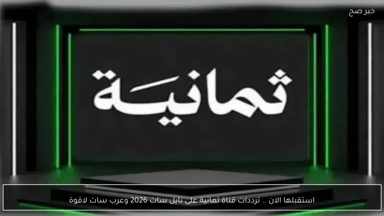 استقبلها الان .. ترددات قناة ثمانية على نايل سات 2026 وعرب سات لأقوى المباريات الهامة