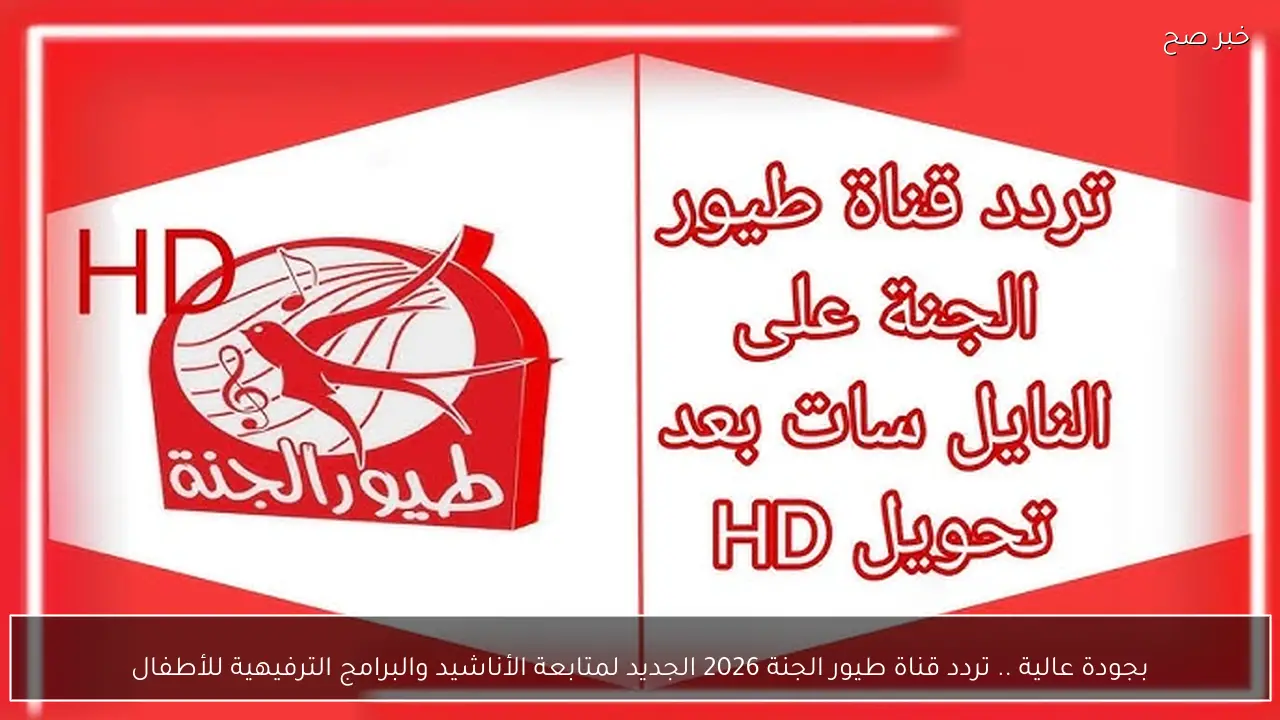 بجودة عالية .. تردد قناة طيور الجنة 2026 الجديد لمتابعة الأناشيد والبرامج الترفيهية للأطفال