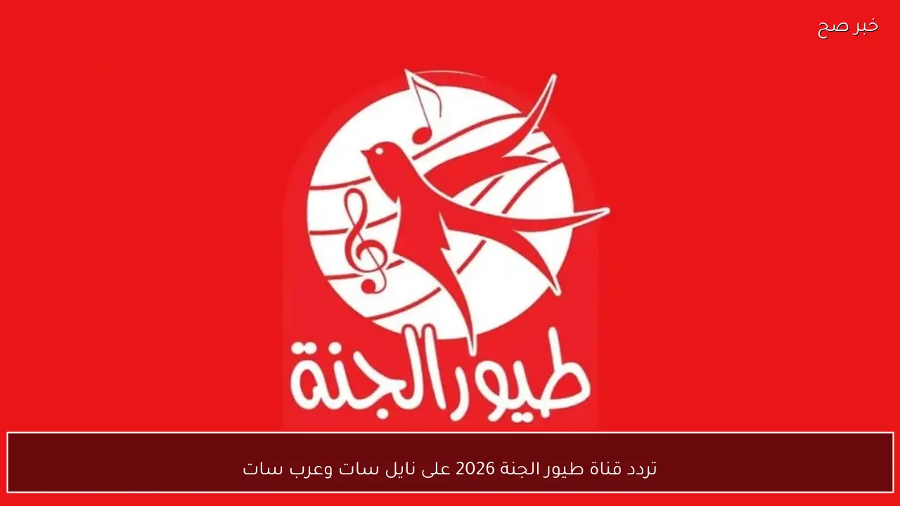 تردد قناة طيور الجنة 2026 على نايل سات وعرب سات لمتابعة الأناشيد والبرامج بجودة عالية