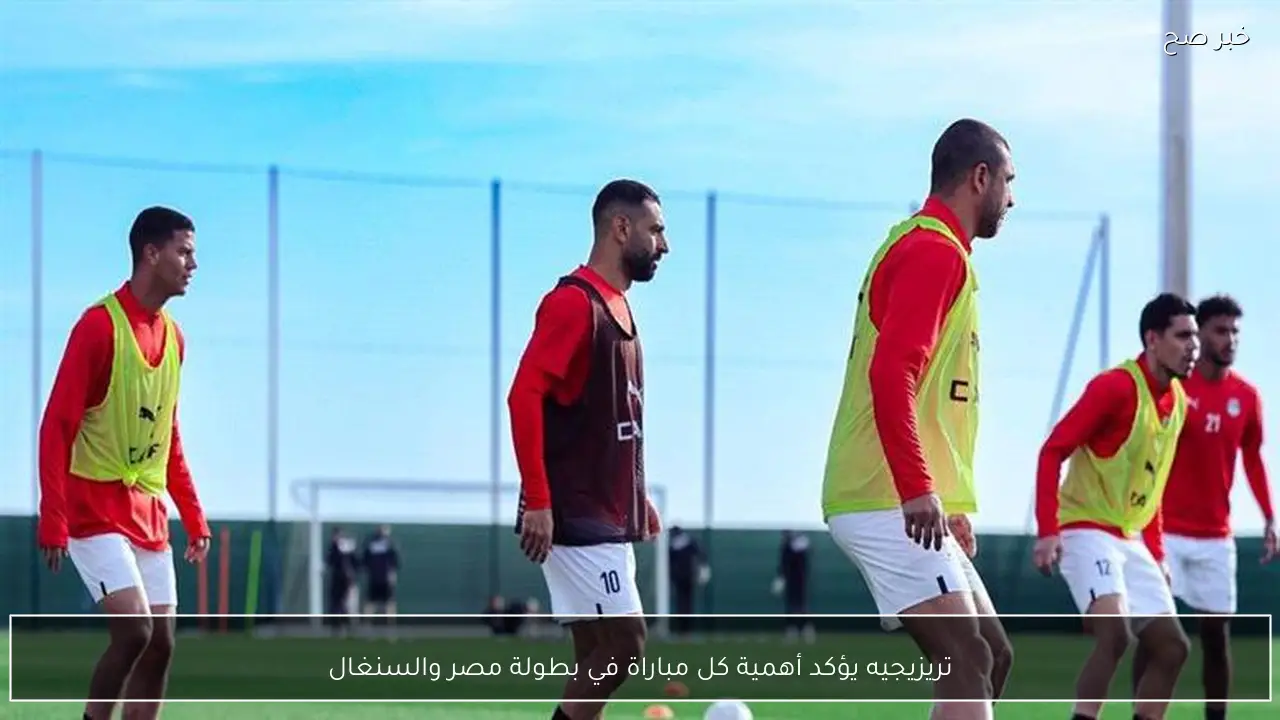 تريزيجيه يؤكد أهمية كل مباراة في بطولة مصر والسنغال
