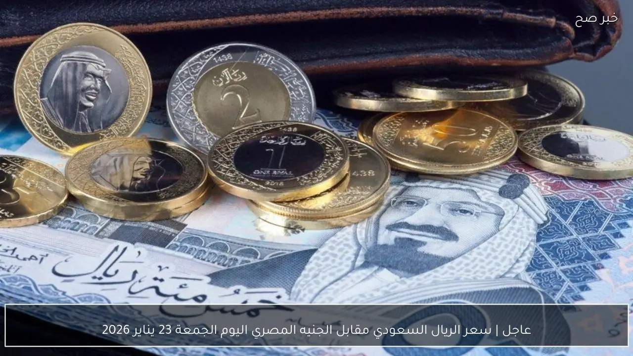 عاجل.. سعر الريال السعودي مقابل الجنيه المصري اليوم الجمعة 23 يناير 2026