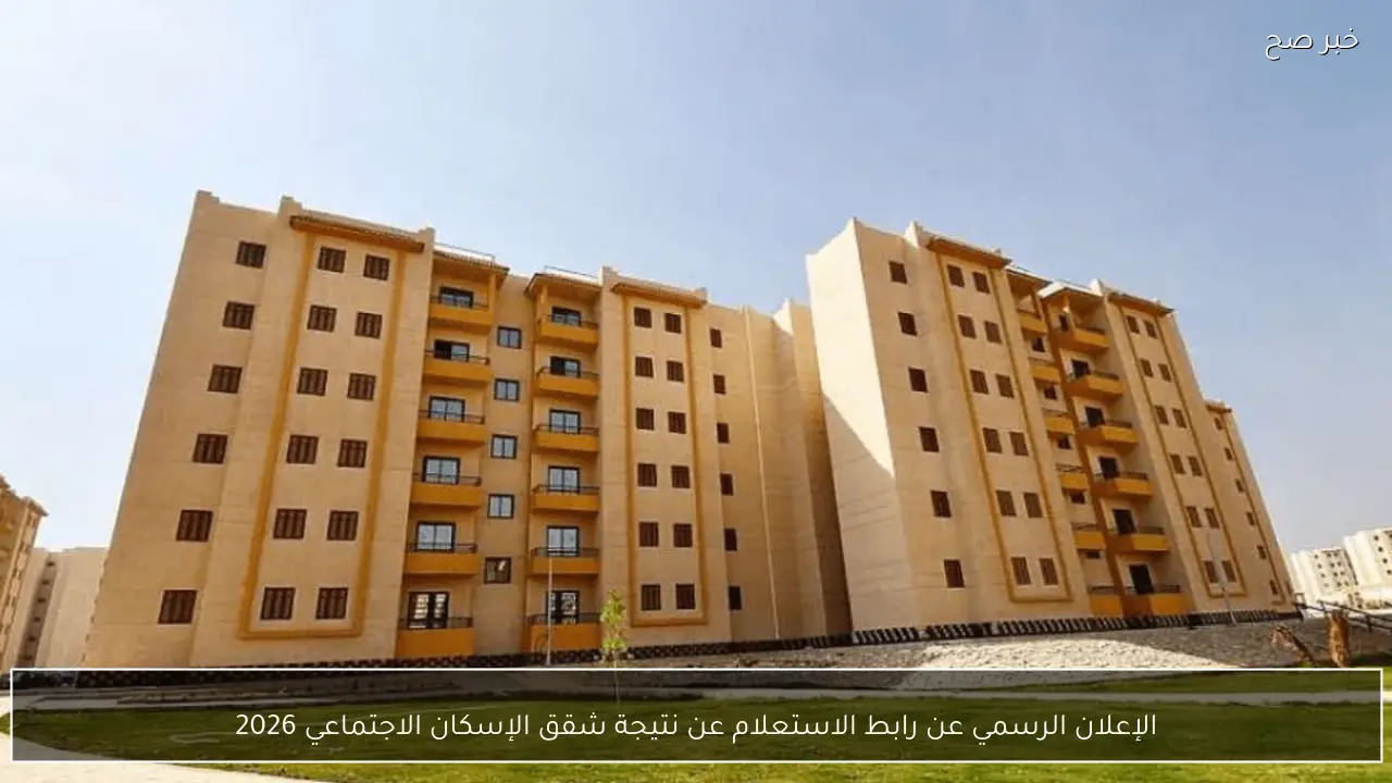 الإعلان الرسمي عن رابط الاستعلام عن نتيجة شقق الإسكان الاجتماعي 2026