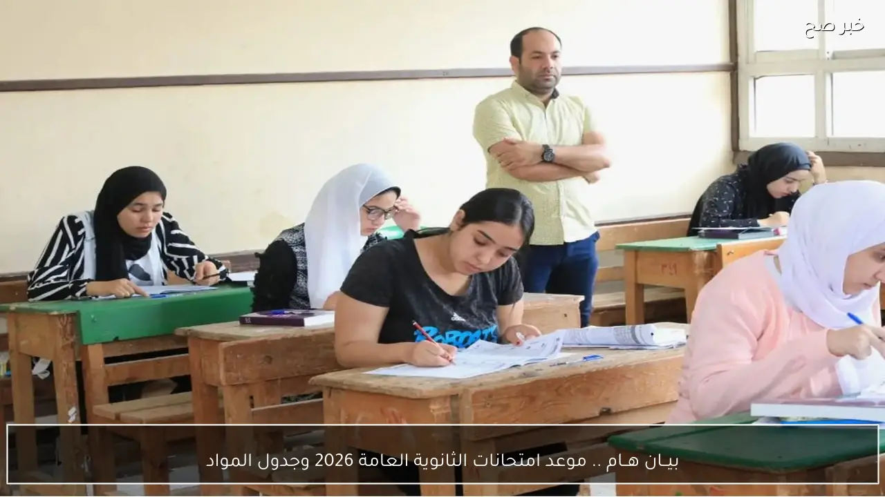 بيــان هــام .. موعد امتحانات الثانوية العامة 2026 وجدول المواد