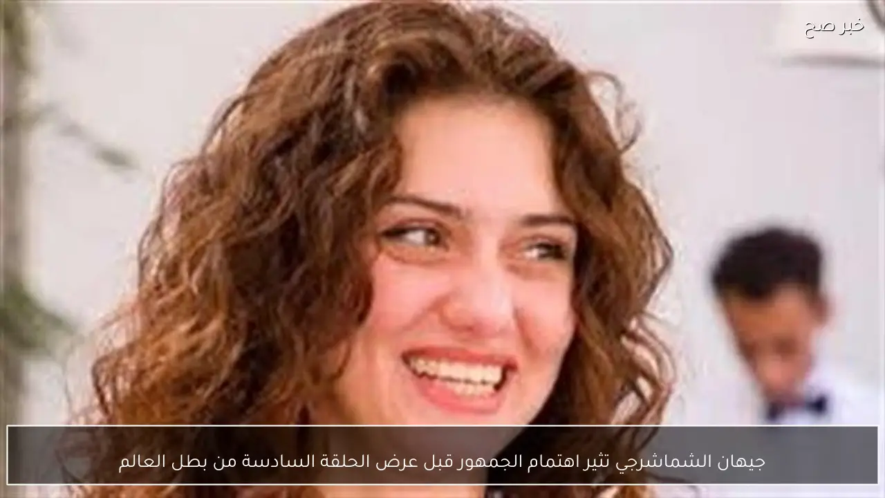 جيهان الشماشرجي تثير اهتمام الجمهور قبل عرض الحلقة السادسة من بطل العالم