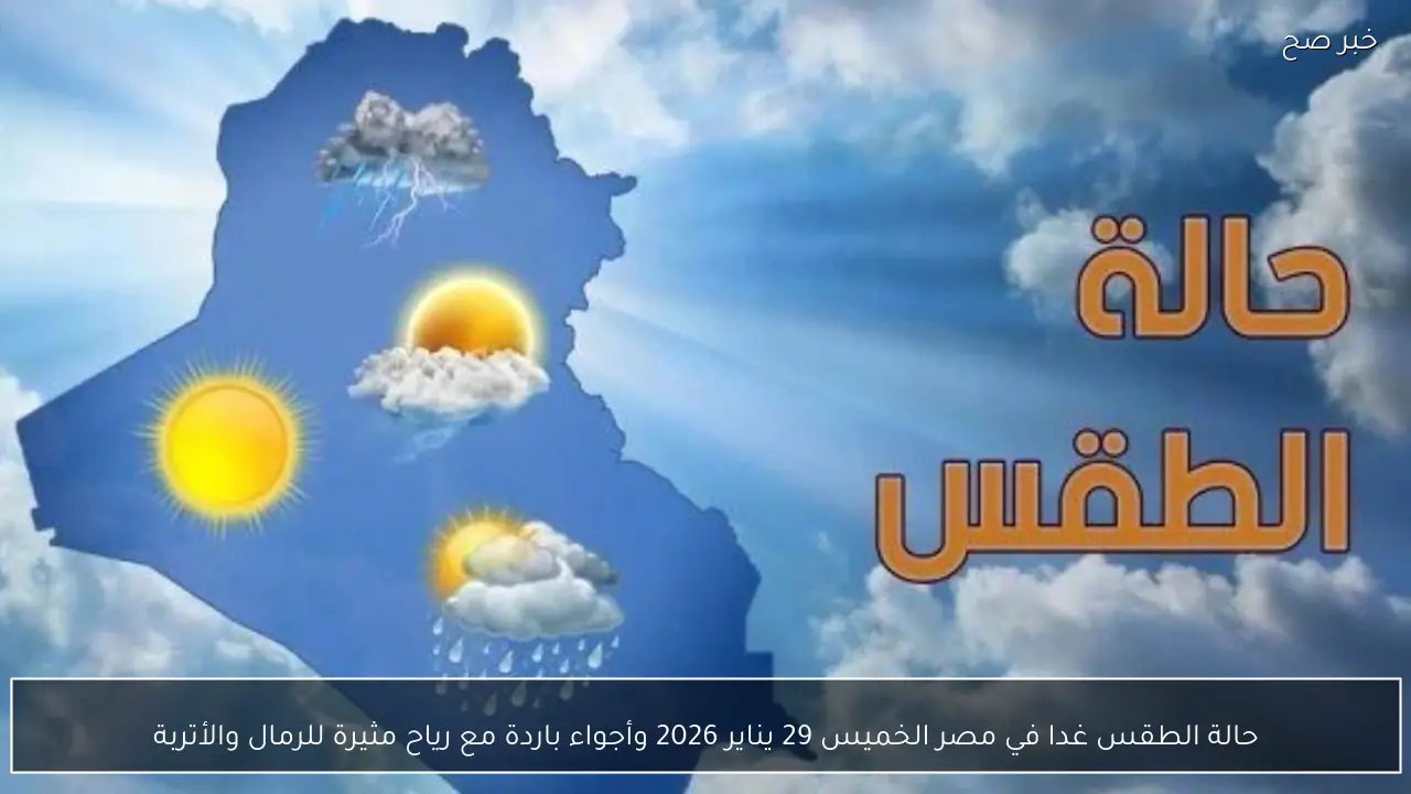 حالة الطقس غدا في مصر الخميس 29 يناير 2026 وأجواء باردة مع رياح مثيرة للرمال والأتربة