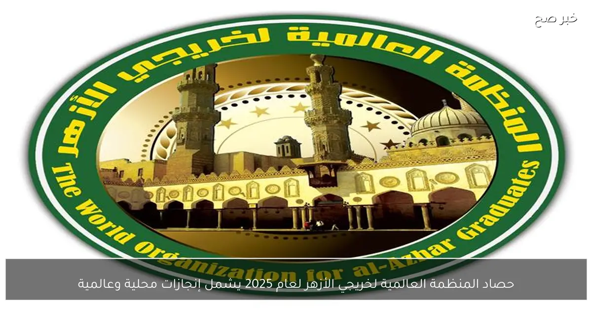 حصاد المنظمة العالمية لخريجي الأزهر لعام 2025 يشمل إنجازات محلية وعالمية