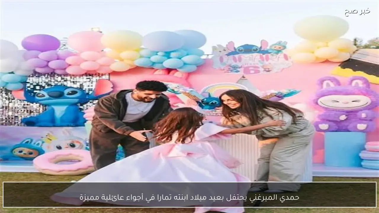 حمدي الميرغني يحتفل بعيد ميلاد ابنته تمارا في أجواء عائلية مميزة