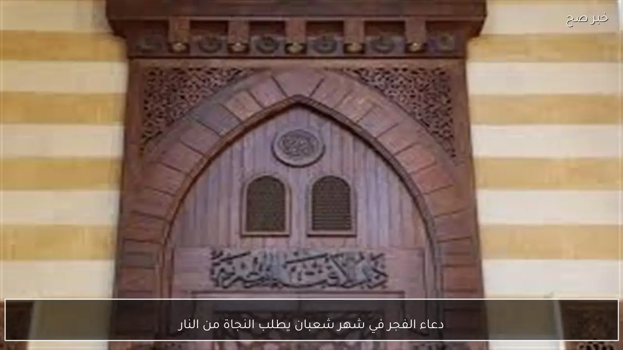 دعاء الفجر في شهر شعبان يطلب النجاة من النار