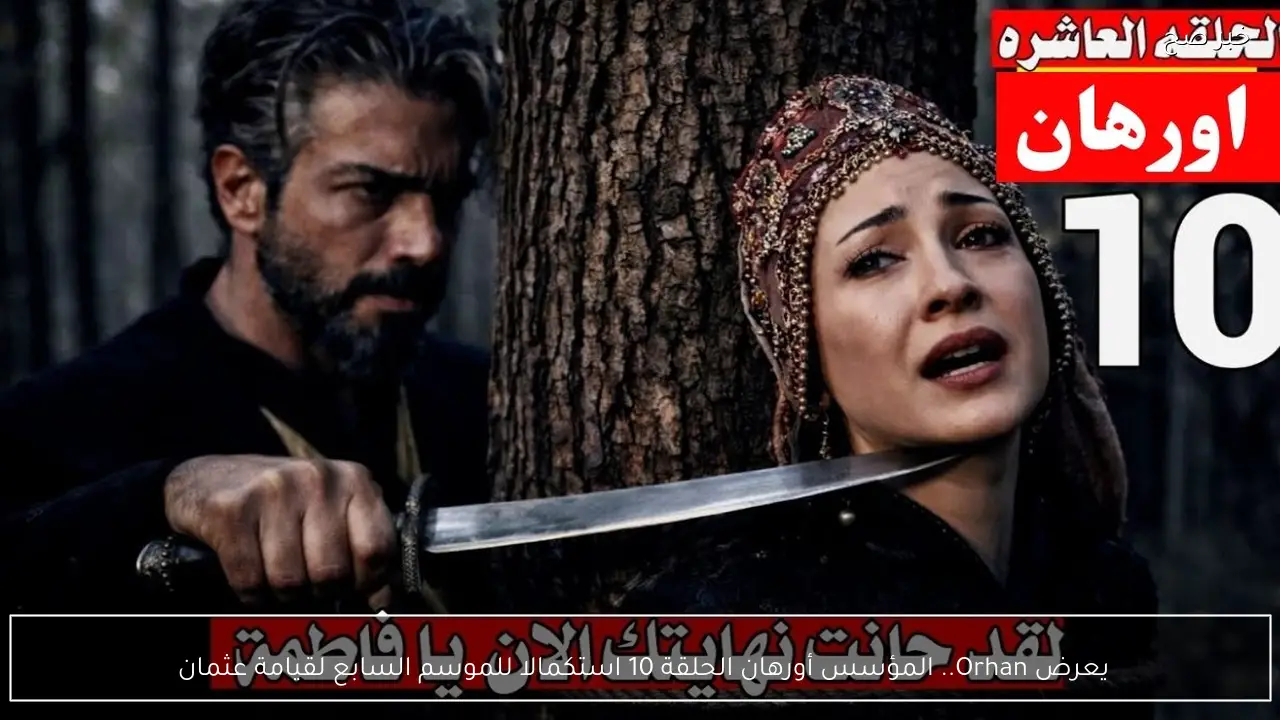 يعرض Orhan.. المؤسس أورهان الحلقة 10 استكمالا للموسم السابع لقيامة عثمان 
