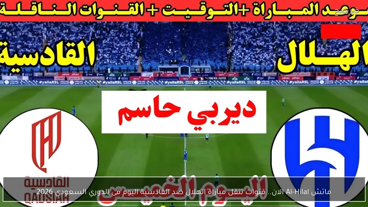 ماتش Al-Hilal الان.. قنوات تنقل مباراة الهلال ضد القادسية اليوم فى الدوري السعودي 2026