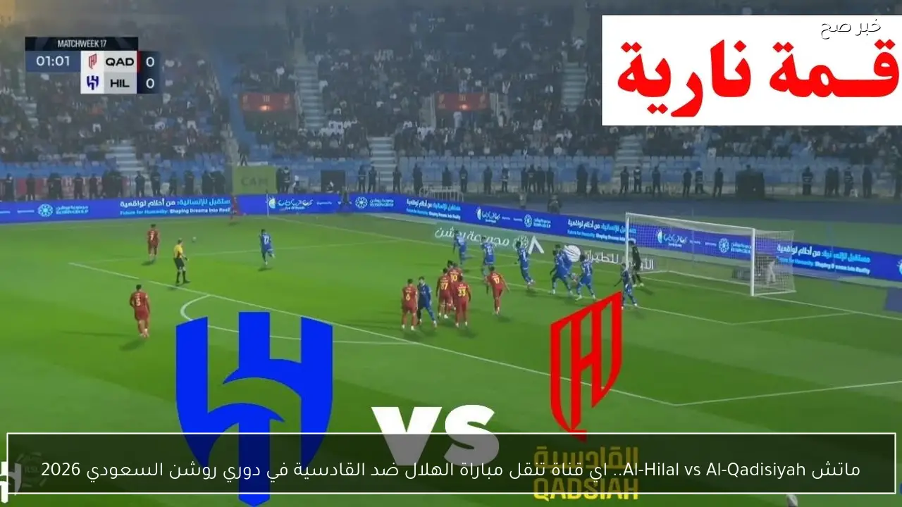 ماتش Al-Hilal vs Al-Qadisiyah.. اي قناة تنقل مباراة الهلال ضد القادسية في دوري روشن السعودي 2026