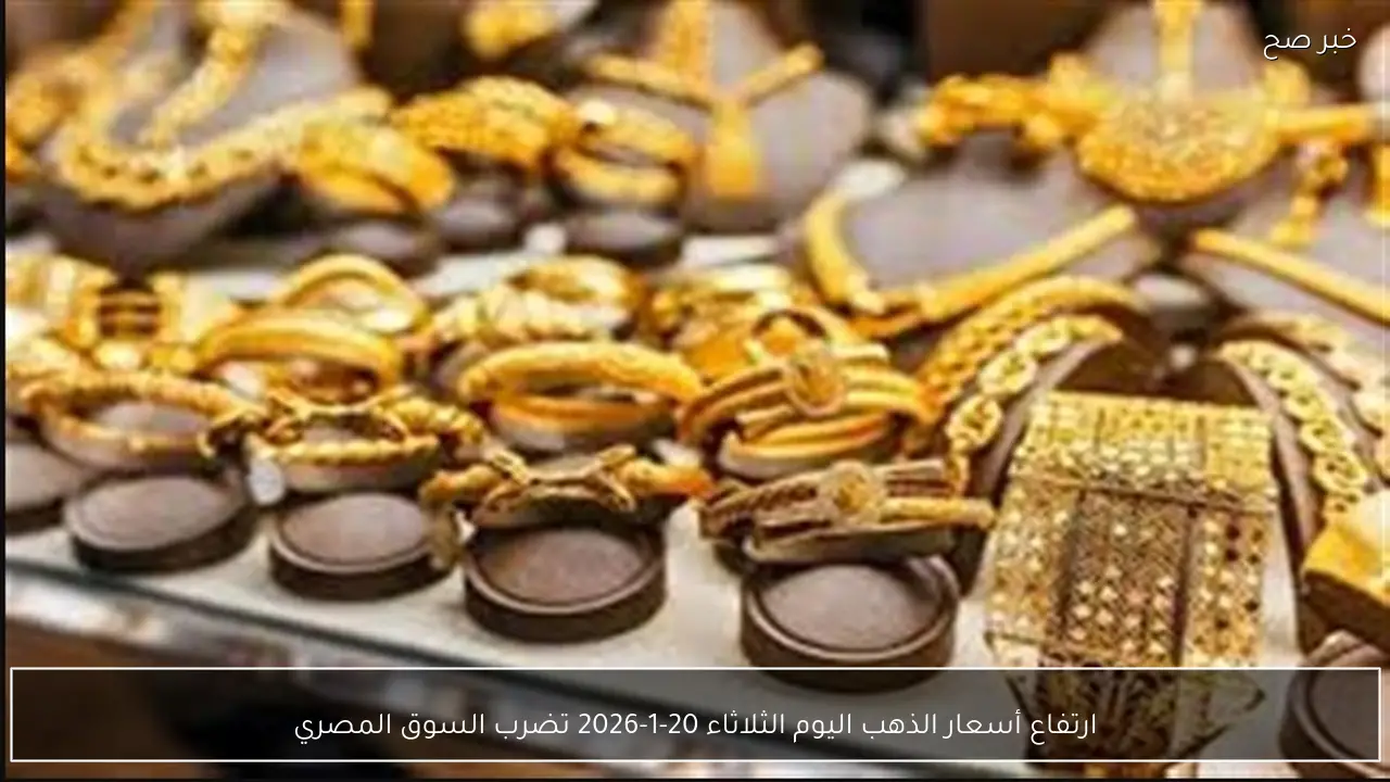 ارتفاع أسعار الذهب اليوم الثلاثاء 20-1-2026 تضرب السوق المصري
