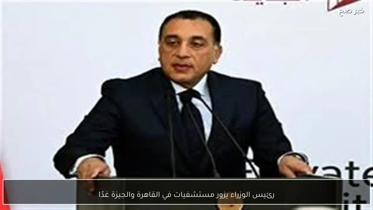 رئيس الوزراء يزور مستشفيات في القاهرة والجيزة غدًا