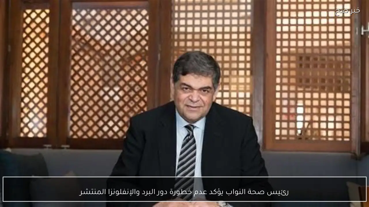 رئيس صحة النواب يؤكد عدم خطورة دور البرد والإنفلونزا المنتشر