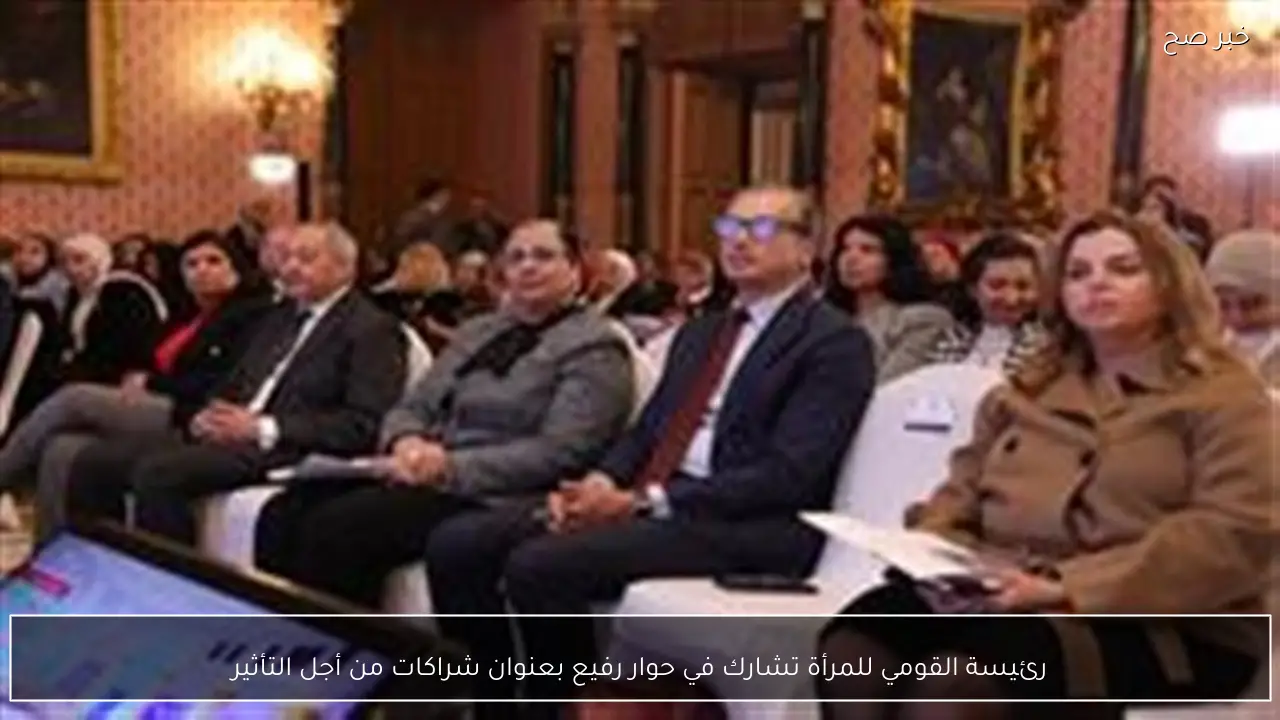 رئيسة القومي للمرأة تشارك في حوار رفيع بعنوان شراكات من أجل التأثير