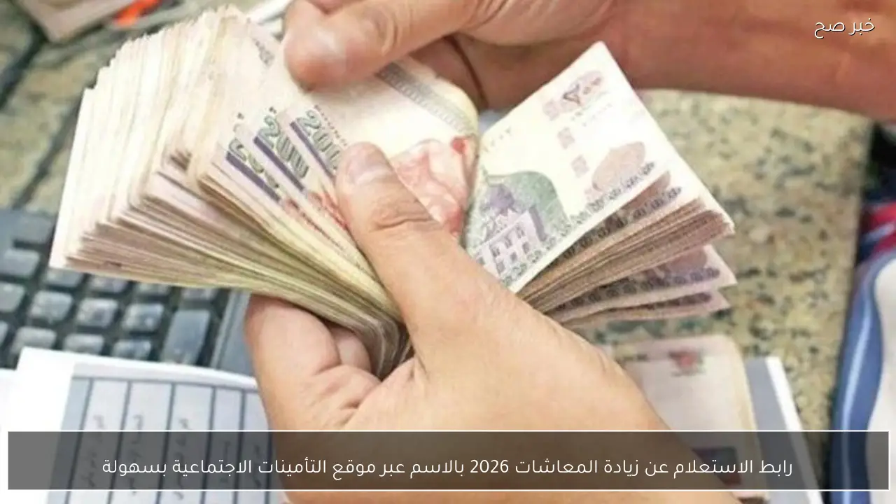 رابط الاستعلام عن زيادة المعاشات 2026 بالاسم عبر موقع التأمينات الاجتماعية بسهولة