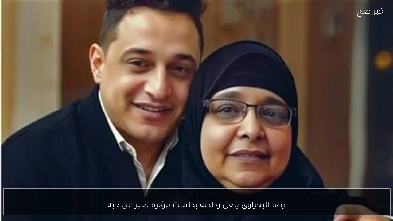 رضا البحراوي ينعى والدته بكلمات مؤثرة تعبر عن حبه