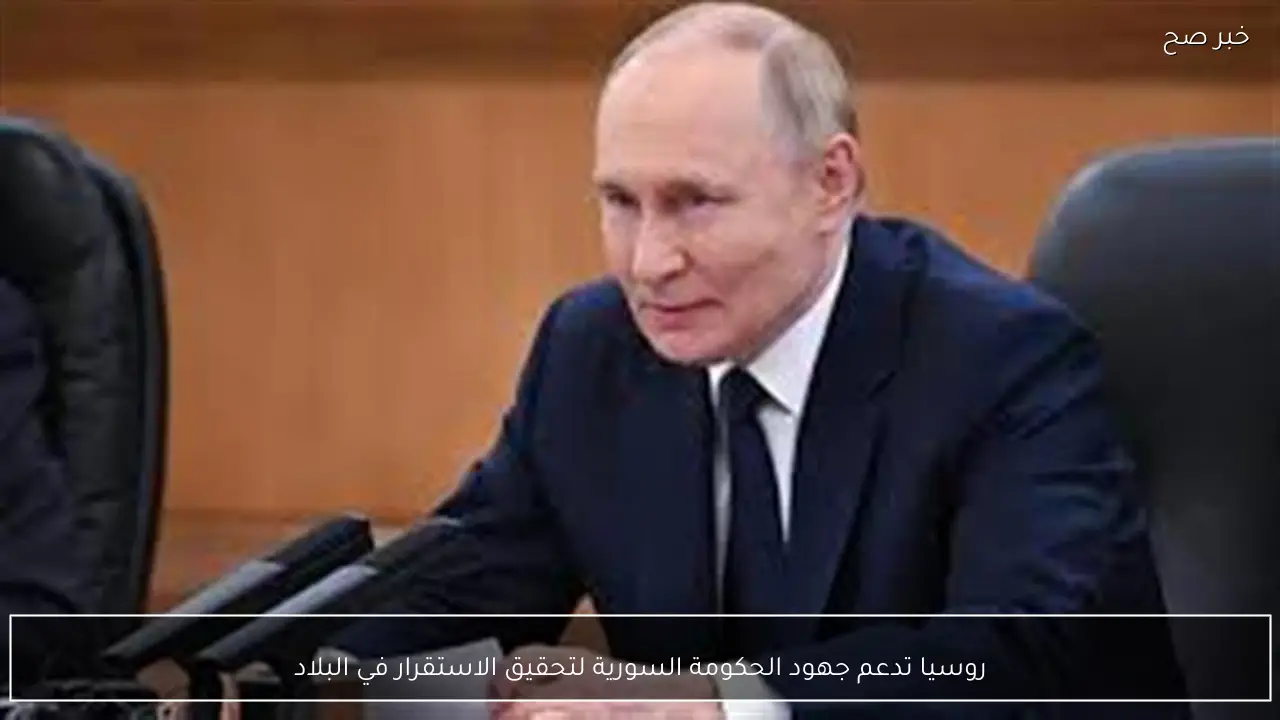 روسيا تدعم جهود الحكومة السورية لتحقيق الاستقرار في البلاد