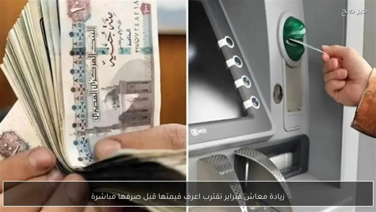 زيادة معاش فبراير تقترب اعرف قيمتها قبل صرفها مباشرة