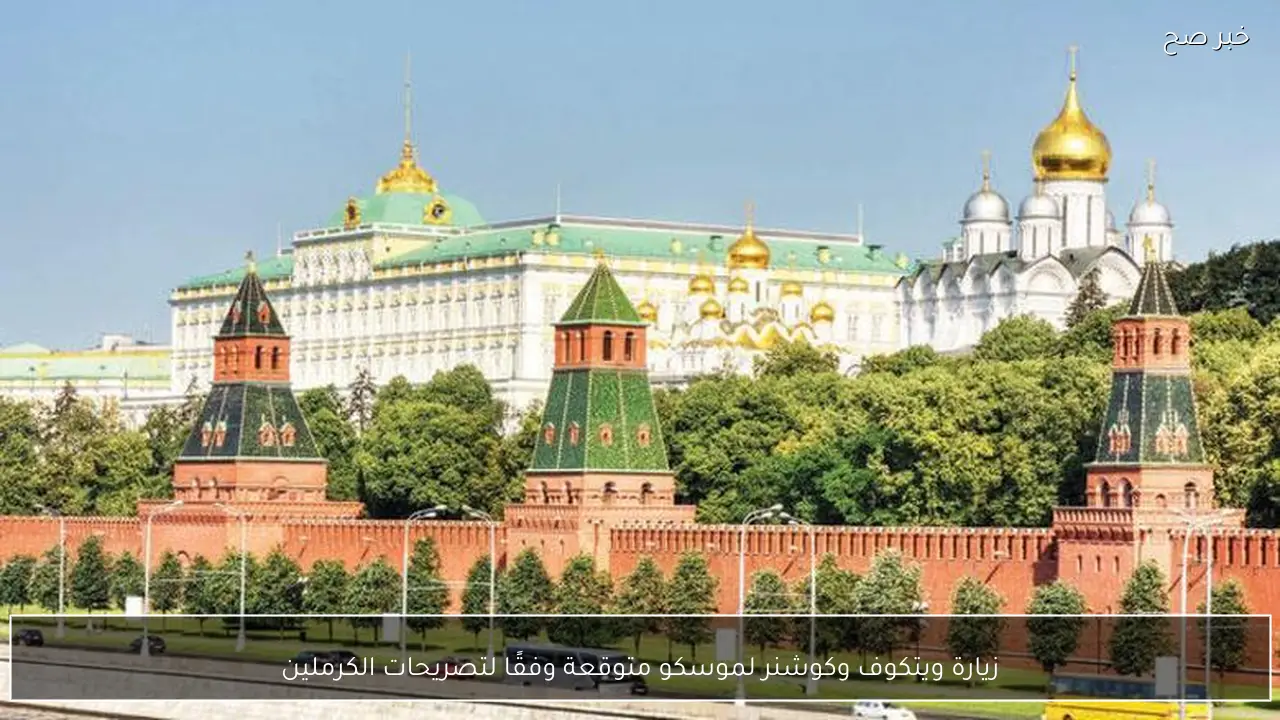 زيارة ويتكوف وكوشنر لموسكو متوقعة وفقًا لتصريحات الكرملين