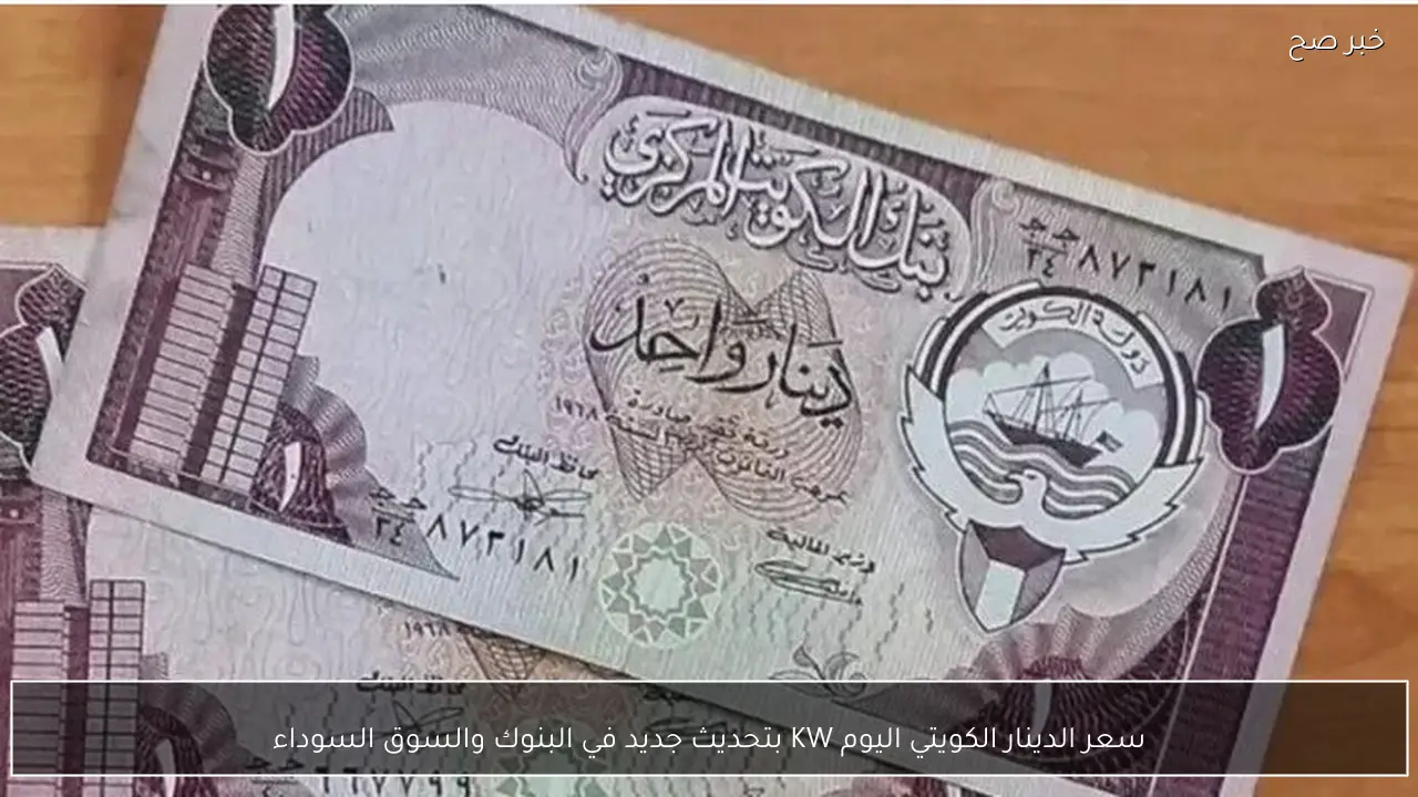 سعر الدينار الكويتي اليوم KW بتحديث جديد في البنوك والسوق السوداء