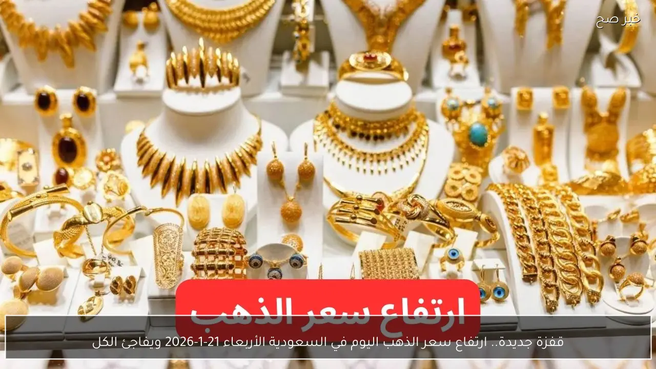 قفزة جديدة.. ارتفاع سعر الذهب اليوم  في السعودية الأربعاء 21-1-2026 ويفاجئ الكل