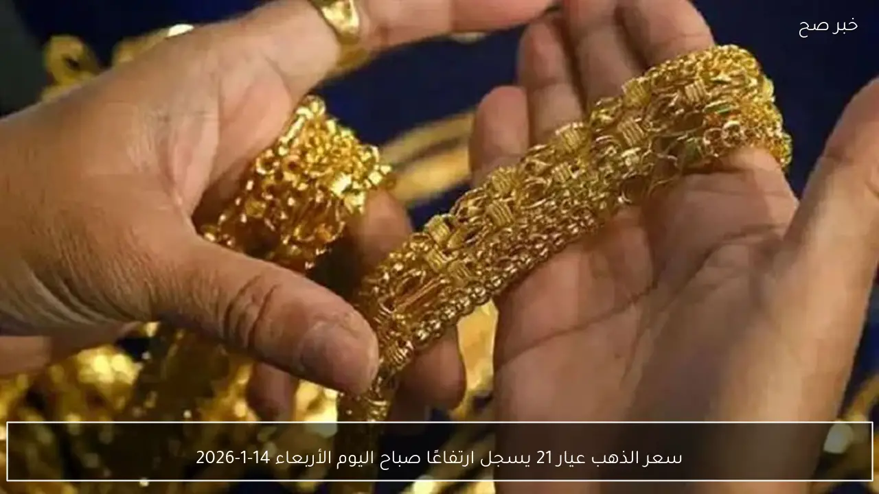 سعر الذهب عيار 21 يسجل ارتفاعًا صباح اليوم الأربعاء 14-1-2026