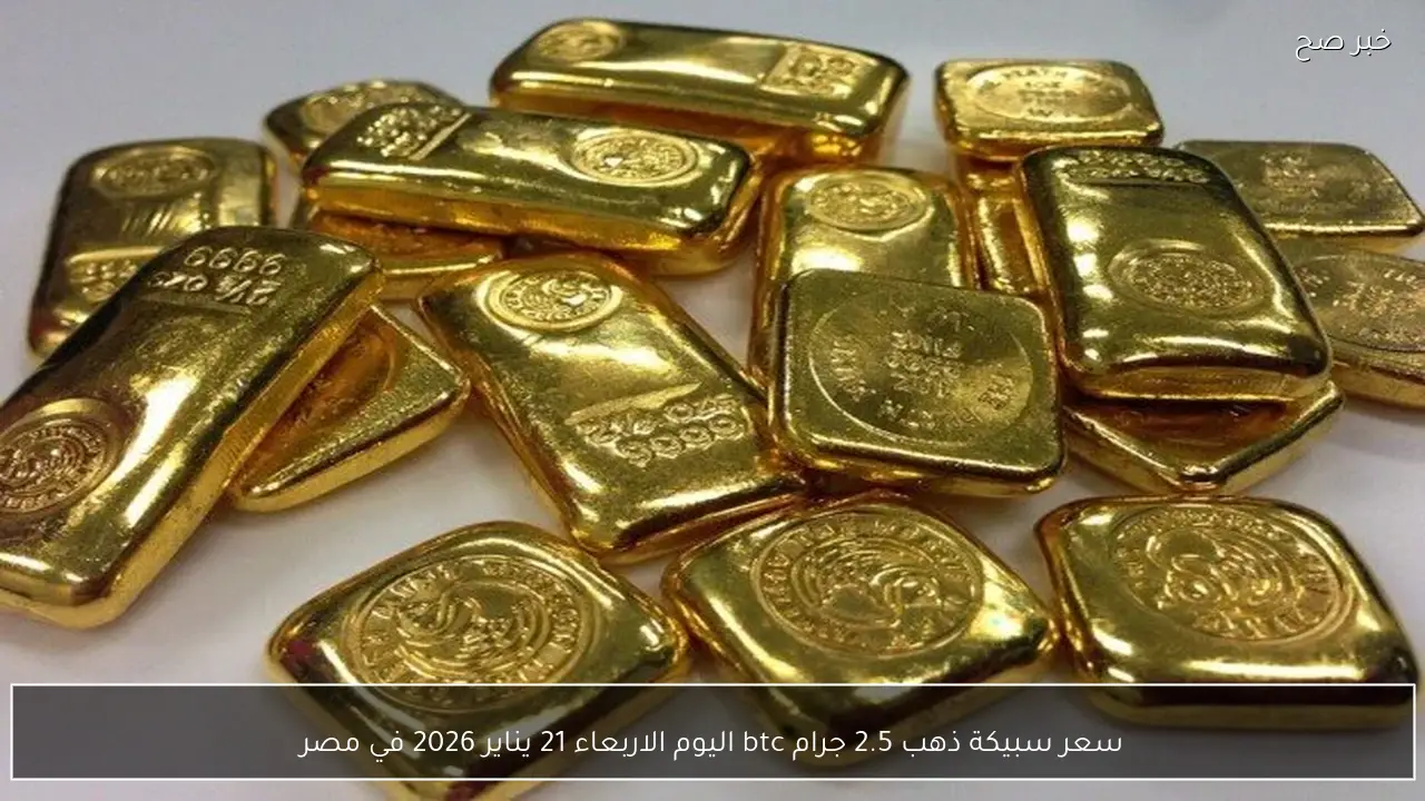 سعر سبيكة ذهب 2.5 جرام btc اليوم الاربعاء 21 يناير 2026 في مصر وابرز العوامل المؤثرة في اسعارها