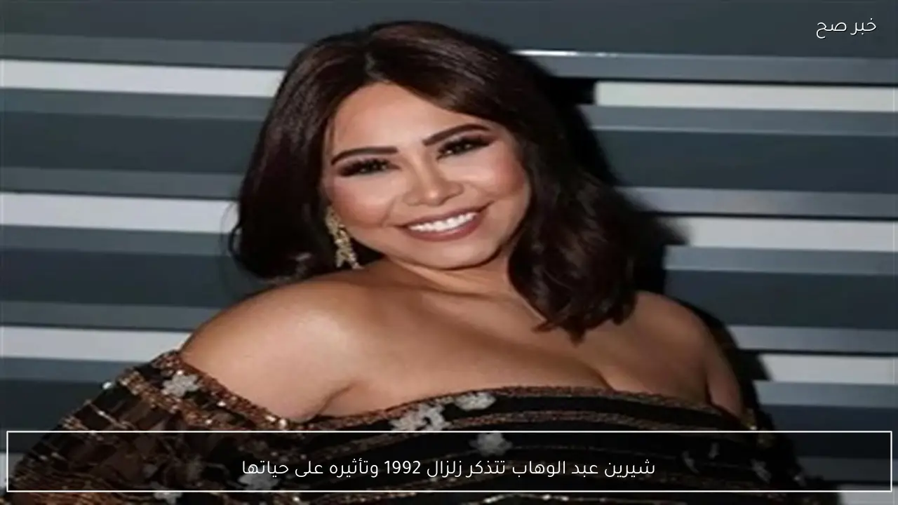 شيرين عبد الوهاب تتذكر زلزال 1992 وتأثيره على حياتها