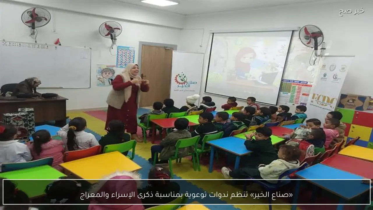 «صناع الخير» تنظم ندوات توعوية بمناسبة ذكرى الإسراء والمعراج