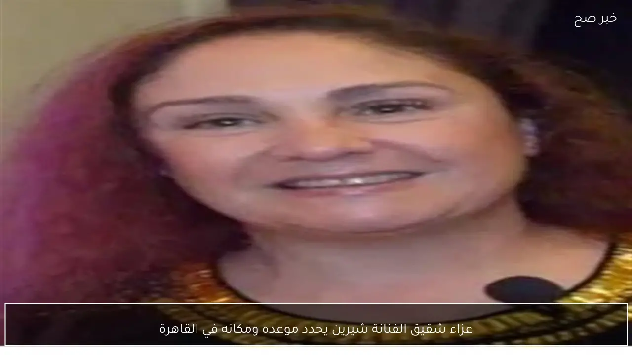 عزاء شقيق الفنانة شيرين يحدد موعده ومكانه في القاهرة