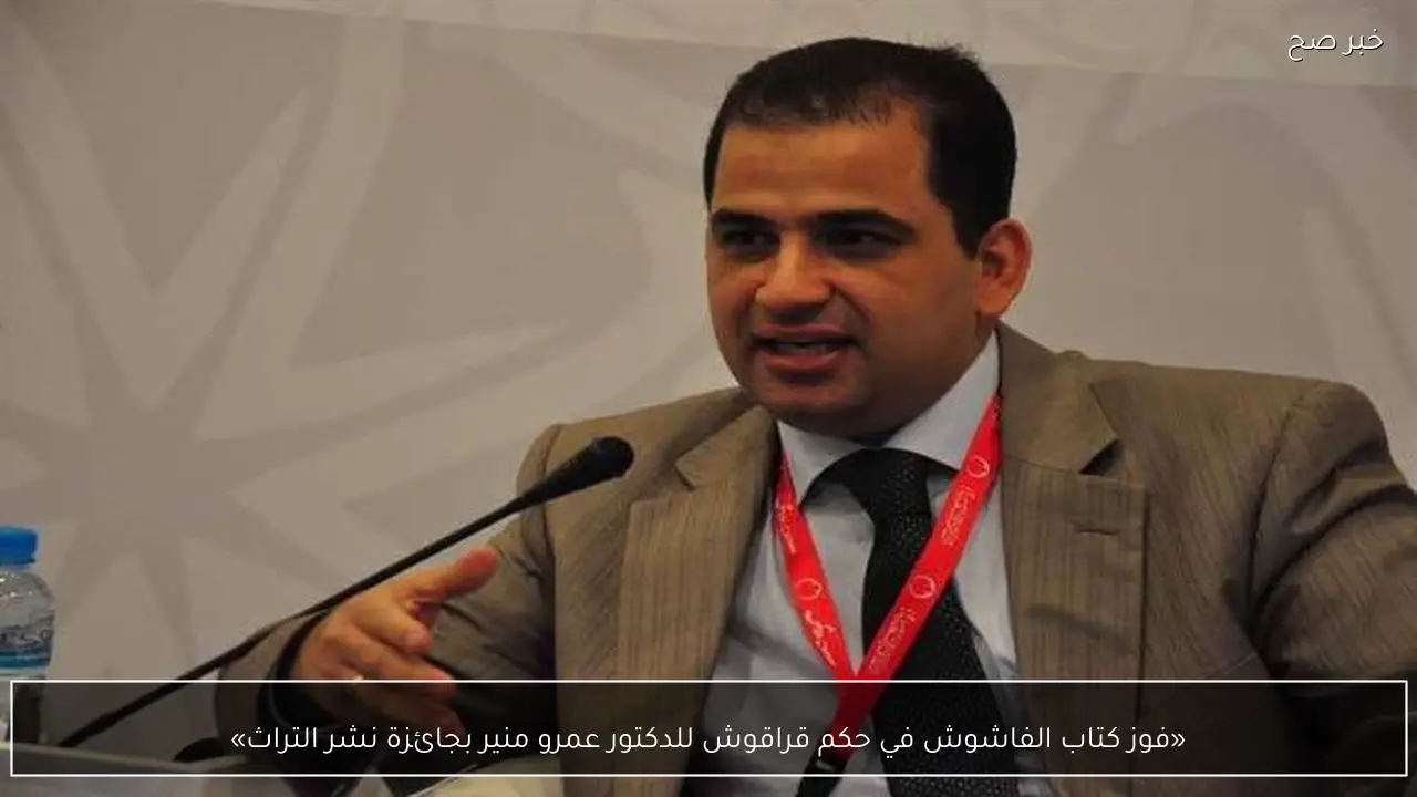 «فوز كتاب الفاشوش في حكم قراقوش للدكتور عمرو منير بجائزة نشر التراث»