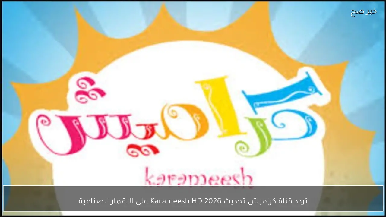 تردد قناة كراميش تحديث 2026 Karameesh HD علي الاقمار الصناعية