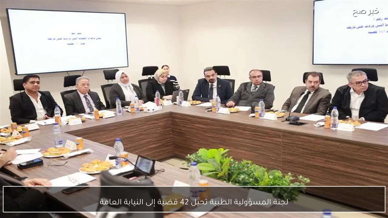 لجنة المسؤولية الطبية تحيل 42 قضية إلى النيابة العامة