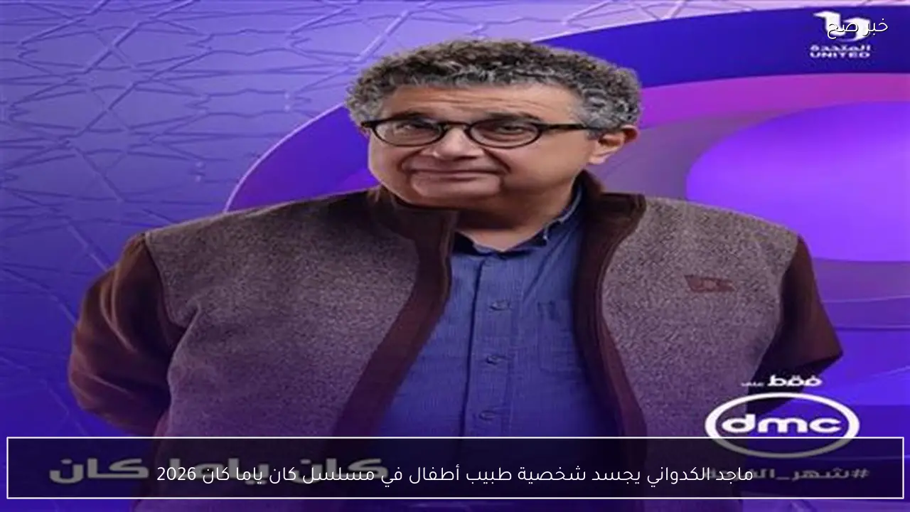 ماجد الكدواني يجسد شخصية طبيب أطفال في مسلسل كان ياما كان 2026