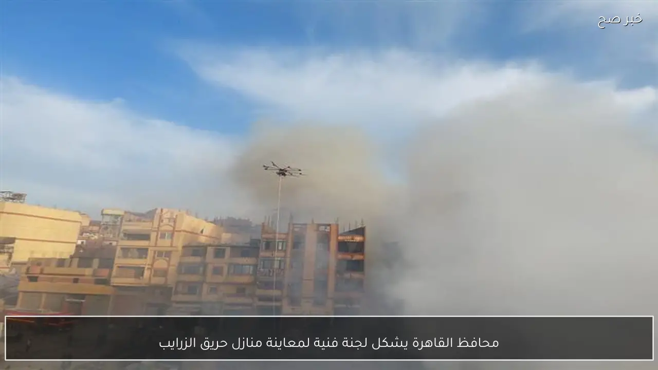 محافظ القاهرة يشكل لجنة فنية لمعاينة منازل حريق الزرايب