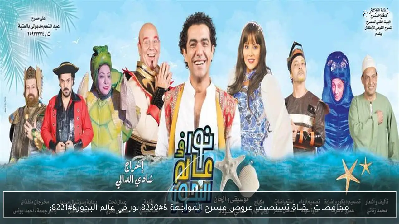 محافظات القناة تستضيف عروض مسرح المواجهة “نور في عالم البحور”