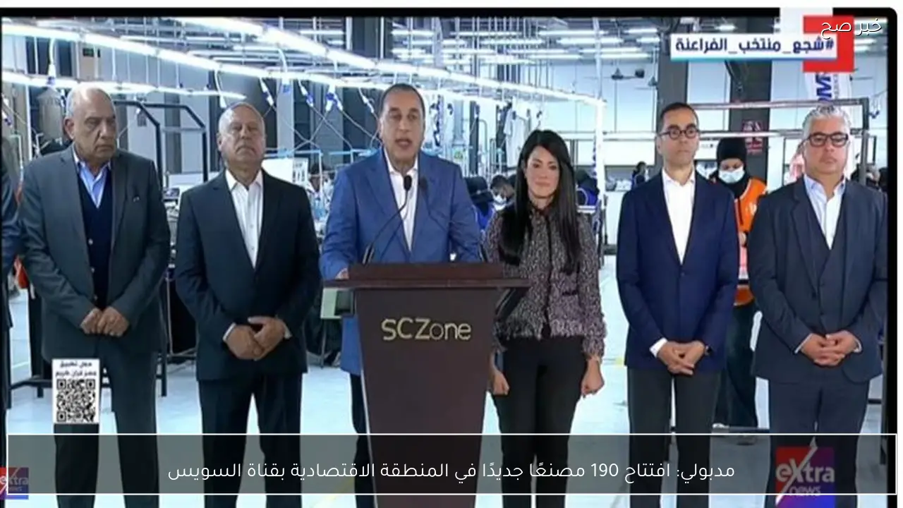 مدبولي: افتتاح 190 مصنعًا جديدًا في المنطقة الاقتصادية بقناة السويس