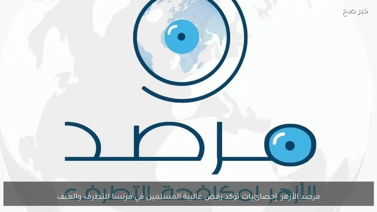 مرصد الأزهر: إحصائيات تؤكد رفض غالبية المسلمين في فرنسا للتطرف والعنف