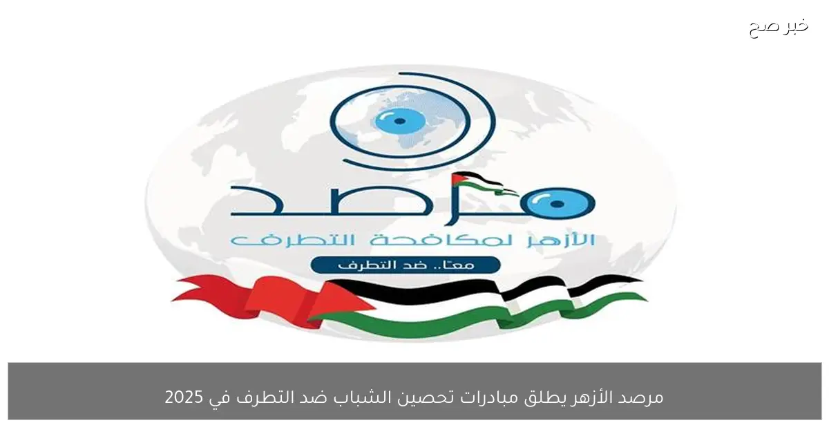 مرصد الأزهر يطلق مبادرات تحصين الشباب ضد التطرف في 2025