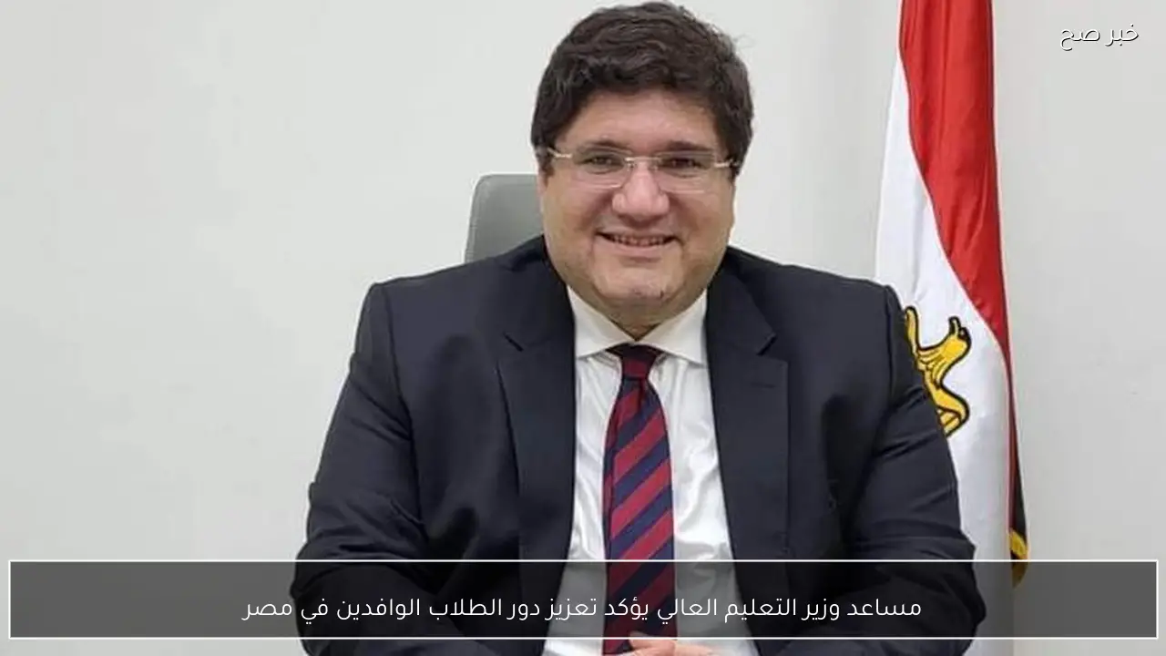 مساعد وزير التعليم العالي يؤكد تعزيز دور الطلاب الوافدين في مصر