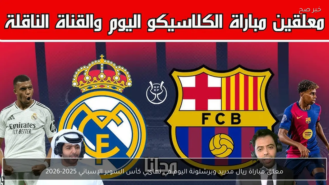 معلق مباراة ريال مدريد وبرشلونة اليوم في نهائي كأس السوبر الإسباني 2025-2026