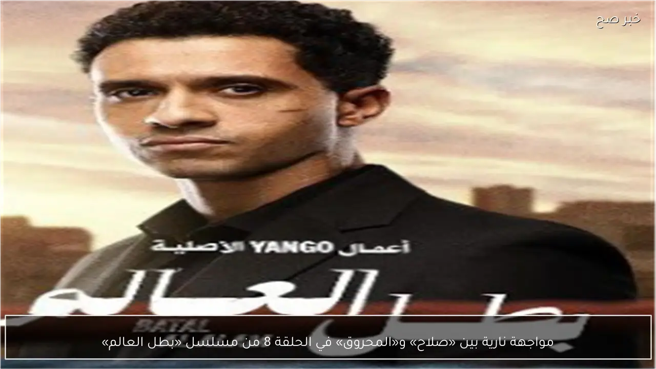 مواجهة نارية بين «صلاح» و«المحروق» في الحلقة 8 من مسلسل «بطل العالم»