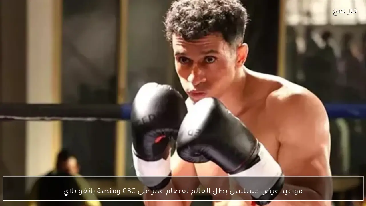 مواعيد عرض مسلسل بطل العالم لعصام عمر على CBC ومنصة يانغو بلاي
