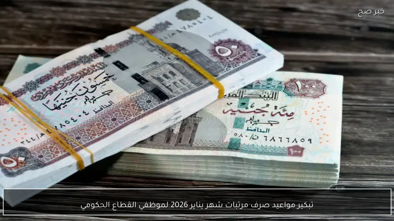 رسميًا تبكير مواعيد صرف مرتبات شهر يناير 2026 لموظفي القطاع الحكومي