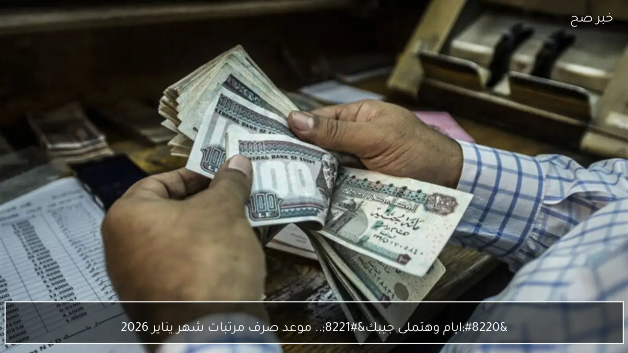 “ايام وهتملى جيبك”.. موعد صرف مرتبات شهر يناير 2026 لكل الموظفين بعد تبكيره من وزارة المالية رسميا