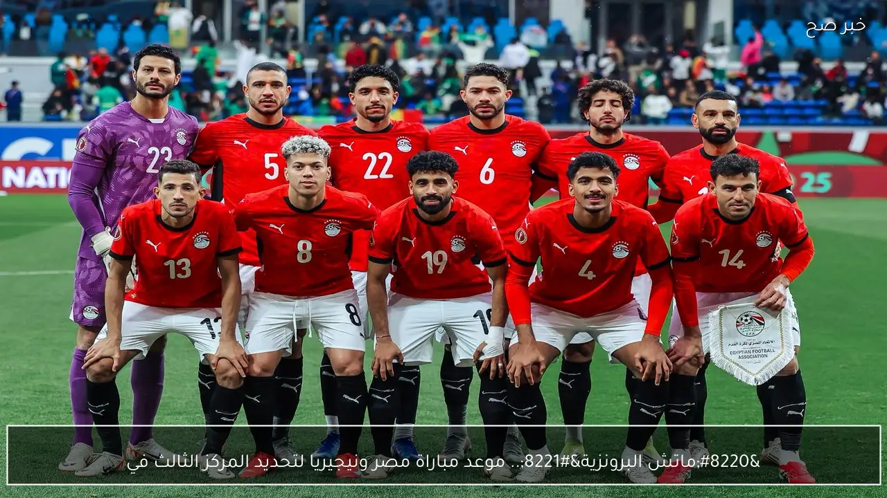 “تحديد المركز الثالث”.. موعد مباراة مصر ونيجيريا في كأس امم افريقيا 2025 والقنوات المجانية الناقلة