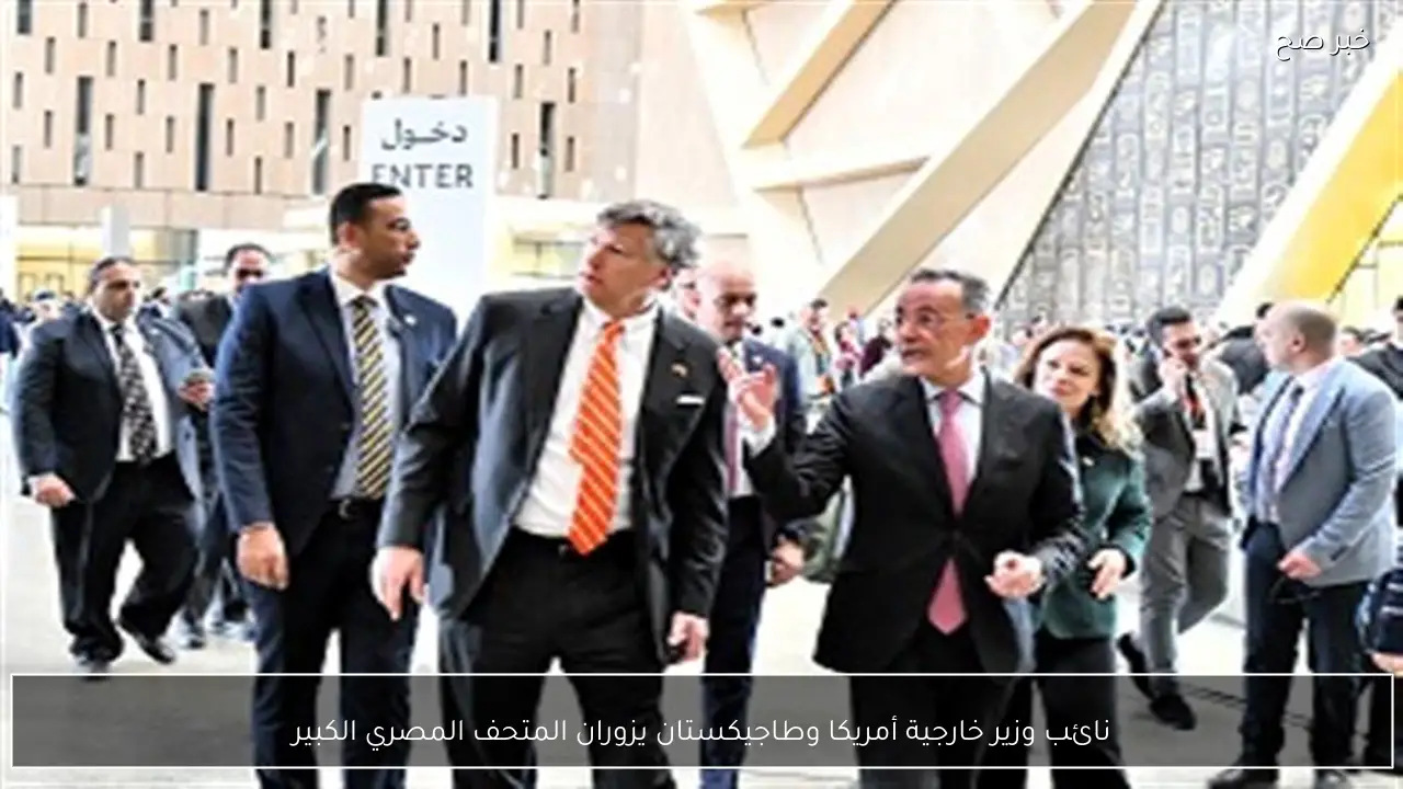نائب وزير خارجية أمريكا وطاجيكستان يزوران المتحف المصري الكبير