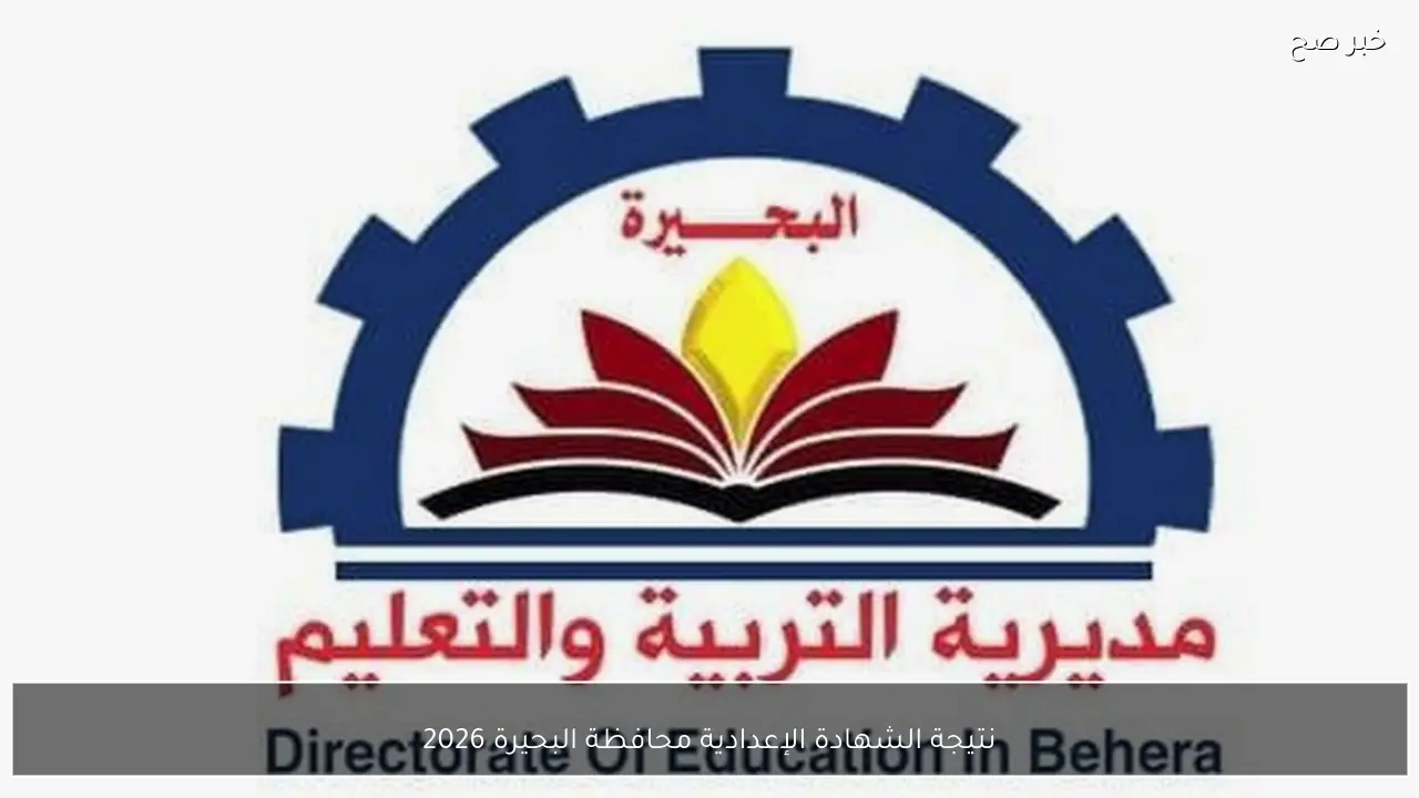 نتيجة الشهادة الإعدادية محافظة البحيرة 2026 كيفية الحصول عليها ومتى تظهر؟